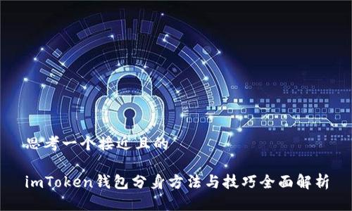 思考一个接近且的

imToken钱包分身方法与技巧全面解析