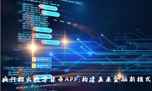 央行推出数字货币APP:构建未来金融新模式