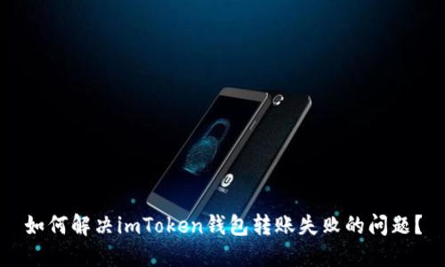 如何解决imToken钱包转账失败的问题？