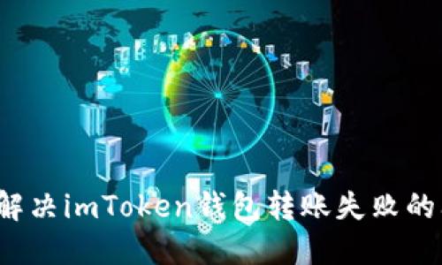 如何解决imToken钱包转账失败的问题？