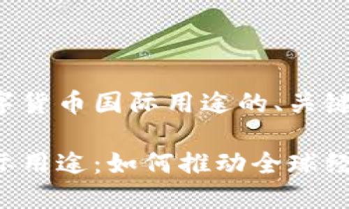 以下是关于数字货币国际用途的、关键词及内容大纲。
数字货币的国际用途:如何推动全球经济发展