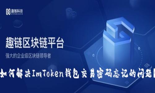 如何解决ImToken钱包交易密码忘记的问题？