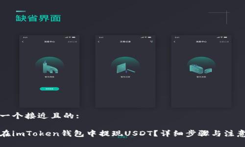 思考一个接近且的:

如何在imToken钱包中提现USDT？详细步骤与注意事项