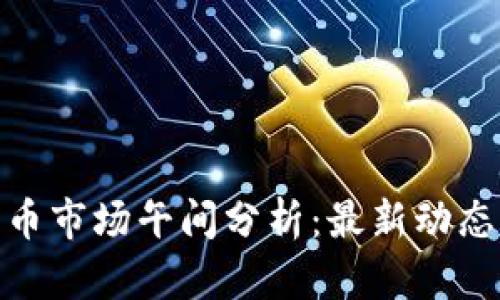 数字货币市场午间分析：最新动态与趋势
