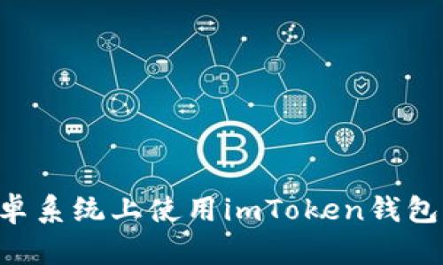 如何在安卓系统上使用imToken钱包：全面指南