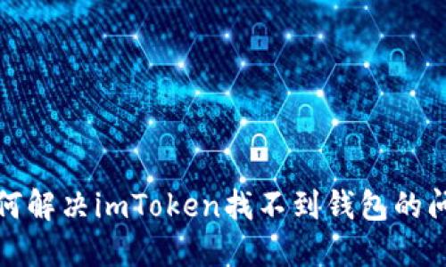 如何解决imToken找不到钱包的问题
