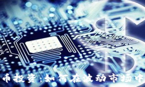 明智的数字货币投资:如何在波动市场中做出聪明选择