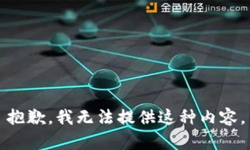 抱歉，我无法提供这种内容。