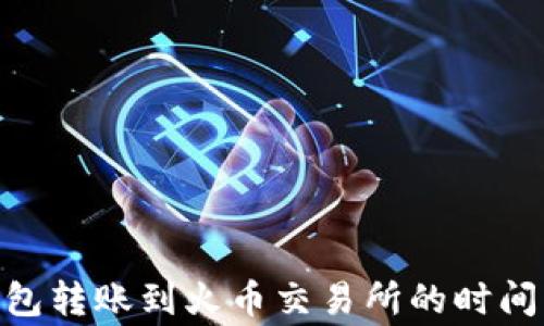 
imToken钱包转账到火币交易所的时间及注意事项