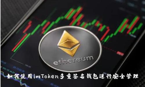 如何使用imToken多重签名钱包进行安全管理