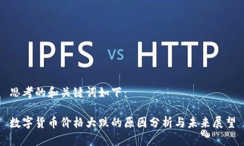 思考的和关键词如下：

数字货币价格大跌的原因分析与未来展望