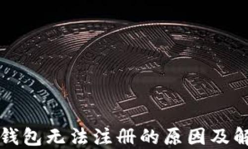 
以太坊钱包无法注册的原因及解决方案