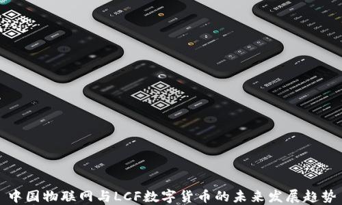 
中国物联网与LCF数字货币的未来发展趋势