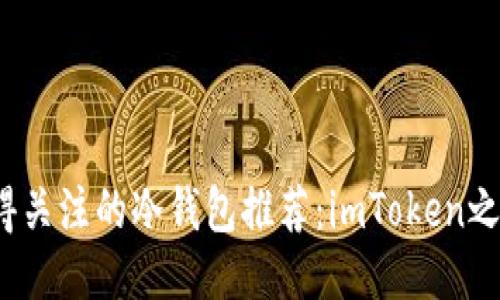 2023年最值得关注的冷钱包推荐：imToken之外的安全选项