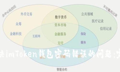 如何解决imToken钱包密码错误的问题：完整指南