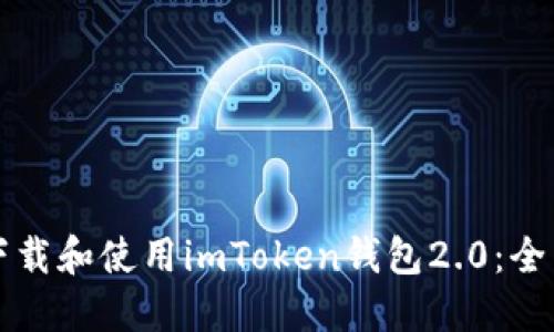 如何下载和使用imToken钱包2.0：全面指南