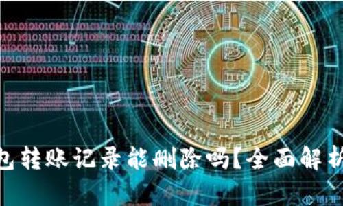 imToken钱包转账记录能删除吗？全面解析与解决方案