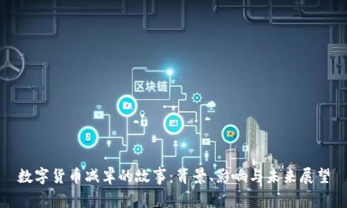 数字货币减半的故事：背景、影响与未来展望