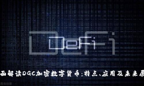 全面解读DGC加密数字货币：特点、应用及未来展望