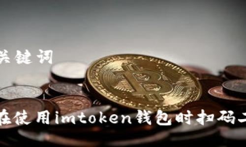 ### 与关键词


如何防止在使用imtoken钱包时扫码二维码被骗