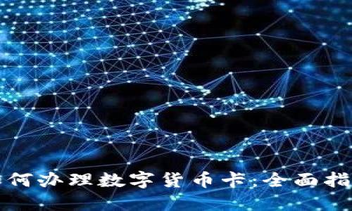 如何办理数字货币卡：全面指南