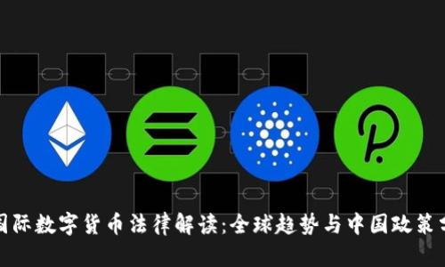 : 国际数字货币法律解读：全球趋势与中国政策分析