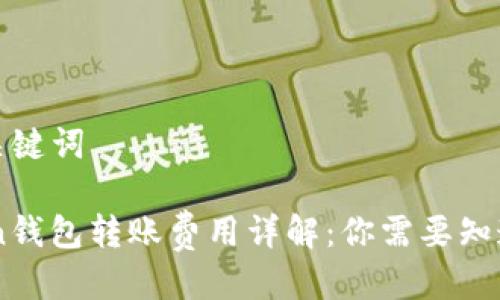 思考与关键词

Imtoken钱包转账费用详解：你需要知道的一切