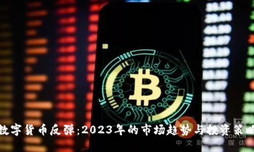 数字货币反弹：2023年的市场趋势与投资策略