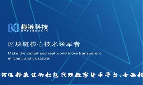 如何选择最佳的打包代理数字货币平台：全面指南
