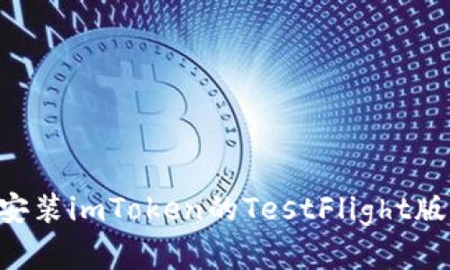 如何下载和安装imToken的TestFlight版本：完整指南