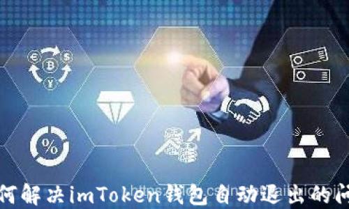 
如何解决imToken钱包自动退出的问题
