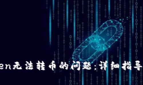 如何解决ImToken无法转币的问题：详细指导和常见问题解答