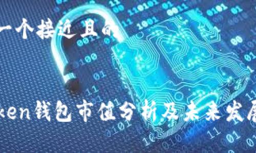 思考一个接近且的


imToken钱包市值分析及未来发展趋势