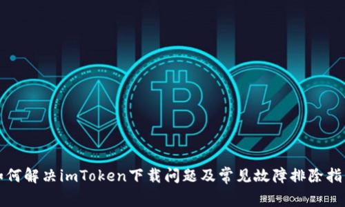 如何解决imToken下载问题及常见故障排除指南