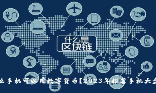 什么手机可以用数字货币？2023年推荐手机大盘点