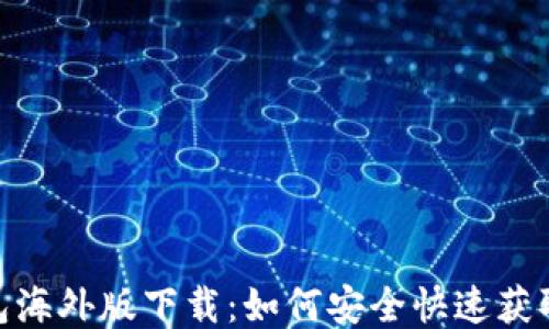 
imToken钱包海外版下载：如何安全快速获取与使用指南