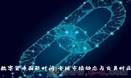 虚拟数字货币国际时间:全球市场动态与交易时区解析
