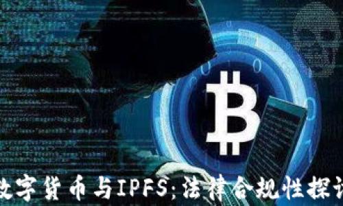 
数字货币与IPFS：法律合规性探讨