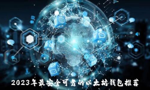   
2023年最安全可靠的以太坊钱包推荐