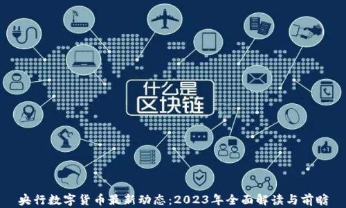 
央行数字货币最新动态：2023年全面解读与前瞻
