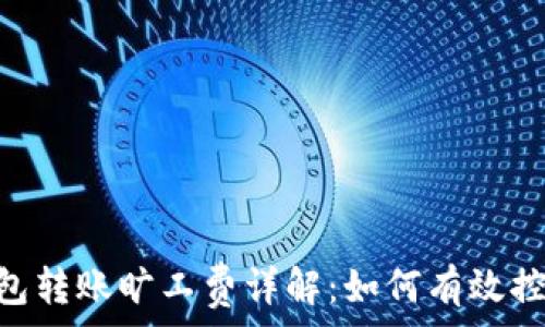   
imToken钱包转账旷工费详解：如何有效控制转账成本