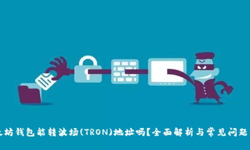 以太坊钱包能转波场(TRON)地址吗？全面解析与常见问题解答