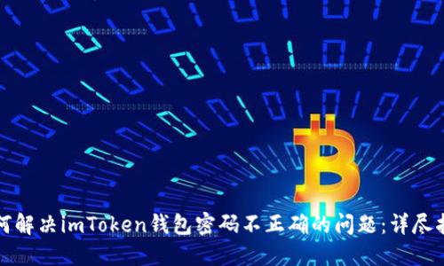 如何解决imToken钱包密码不正确的问题：详尽指南