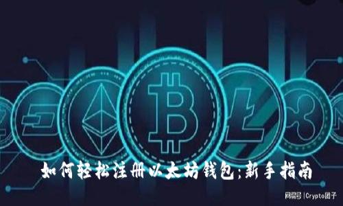  如何轻松注册以太坊钱包：新手指南