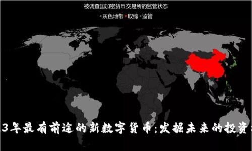 2023年最有前途的新数字货币：发掘未来的投资机会
