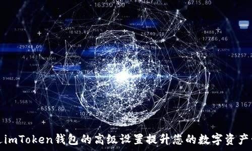   
如何通过imToken钱包的高级设置提升您的数字资产管理效率