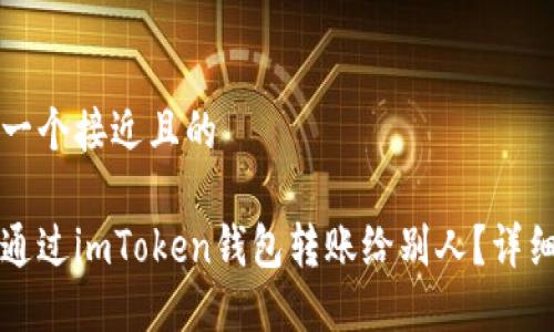 思考一个接近且的

如何通过imToken钱包转账给别人？详细指南