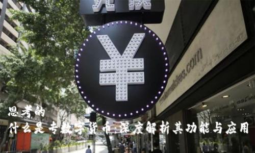 思考的  
什么是专数字货币：深度解析其功能与应用