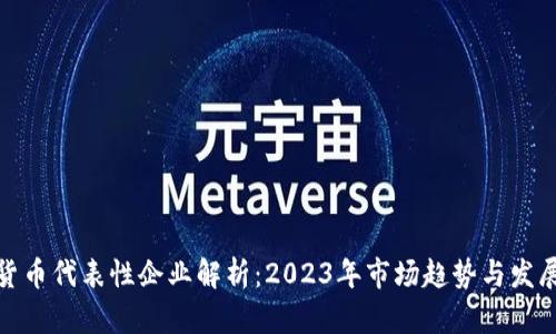 数字货币代表性企业解析：2023年市场趋势与发展前景