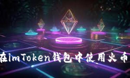 如何在imToken钱包中使用火币交易？